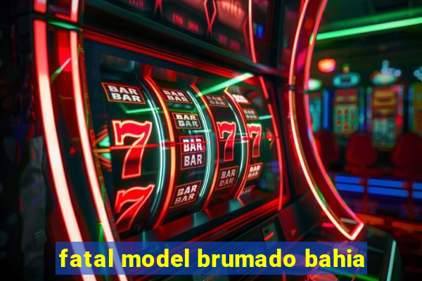 fatal model brumado bahia